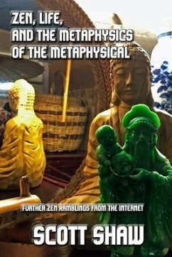 Zen, Life, and the Metaphysics of the Metaphysical: Further Zen Ramblings from the Internet - Shaw, Scott