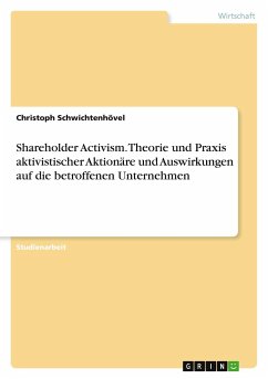 Shareholder Activism. Theorie und Praxis aktivistischer Aktionäre und Auswirkungen auf die betroffenen Unternehmen