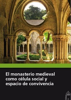 El monasterio medieval como célula social y espacio de convivencia : XXXI Seminario sobre Historia del Monacato, celebrado del 31 de julio al 3 de agosto de 2017, en Aguilar de Campoo, Palencia - Seminario sobre Historia del Monacato