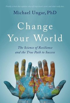 Change Your World: The Science of Resilience and the True Path to Success - Ungar, Michael