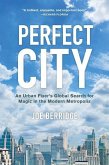 Perfect City: An Urban Fixer's Global Search for Magic in the Modern Metropolis