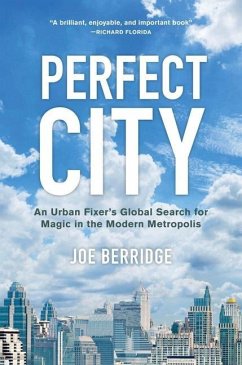 Perfect City: An Urban Fixer's Global Search for Magic in the Modern Metropolis - Berridge, Joe