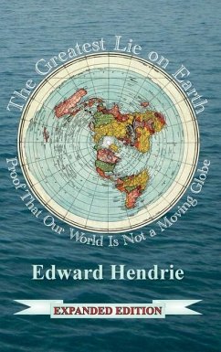 The Greatest Lie on Earth: Proof That Our World Is Not a Moving Globe - Hendrie, Edward