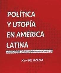 Política y utopía en América Latina : las izquierdas en su lucha por un mundo nuevo - Alcàzar, Joan del