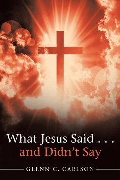 What Jesus Said . . . and Didn't Say - Carlson, Glenn C.