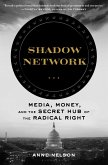 Shadow Network: Media, Money, and the Secret Hub of the Radical Right