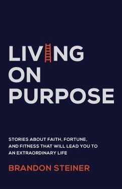 Living on Purpose: Stories about Faith, Fortune, and Fitness That Will Lead You to an Extraordinary Life - Steiner, Brandon