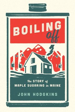 Boiling Off: Maple Sugaring in Maine - Hodgkins, John