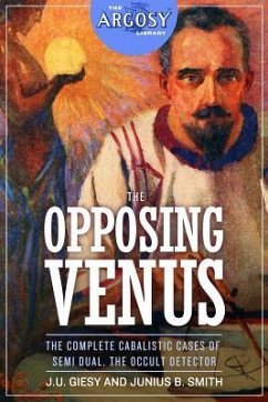 The Opposing Venus: The Complete Cabalistic Cases of Semi Dual, the Occult Detector - Smith, Junius B.; Giesy, J. U.