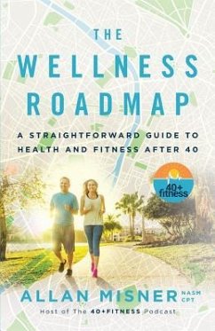 The Wellness Roadmap: A Straightforward Guide to Health and Fitness After 40 - Misner, Allan