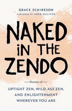 Naked in the Zendo: Stories of Uptight Zen, Wild-Ass Zen, and Enlightenment Wherever You Are - Schireson, Grace