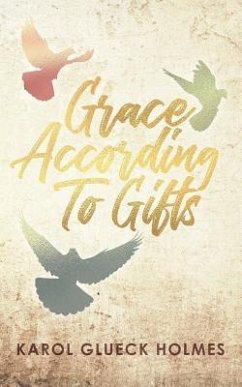 Grace According To Gifts - Holmes, Karol Glueck