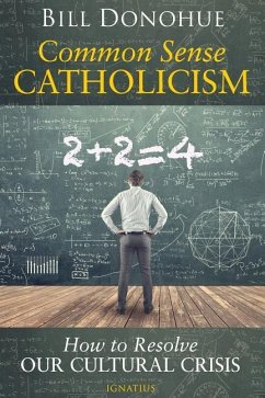 Common Sense Catholicism: How to Resolve Our Cultural Crisis - Donohue, Bill