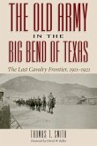 The Old Army in the Big Bend of Texas: The Last Cavalry Frontier, 1911-1921