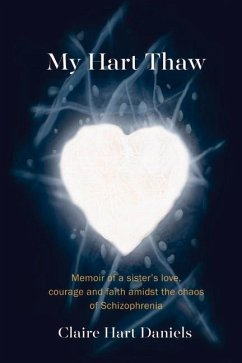 My Hart Thaw: A Memoir of a Sister's Love, Courage and Faith Amidst the Chaos of Schizophrenia Volume 1 - Daniels, Claire Hart