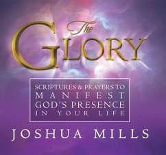 The Glory: Scriptures & Prayers to Manifest God's Presence in Your Life - Mills, Joshua