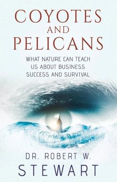 Coyotes and Pelicans: What Nature Can Teach Us about Business Success and Survival Volume 1 - Stewart, Robert W.