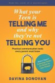 What your Teen is telling me and why they're not telling you: Practical communication tools every parent must know