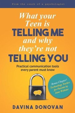 What your Teen is telling me and why they're not telling you: Practical communication tools every parent must know - Webster, Jane; Donovan, Davina