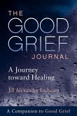 The Good Grief Journal: A Journey Toward Healing