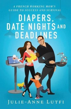 Diapers, Date Nights and Deadlines: A French Working Mom - Lutfi, Julie-Anne