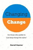 Changing Change: For Those Who Prefer to Just Keep Things the Same. Volume 1