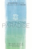 Constructing Paradise: Influencing Culture Through a Life of Prayer Volume 1