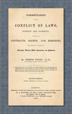 Commentaries on the Conflict of Laws, Foreign and Domestic, in Regard to Contracts, Rights, and Remedies, and Especially in Regard to Marriages, Divorces, Wills, Successions, and Judgments. Second Edition. Revised, Corrected and Greatly Enlarged (1841)