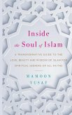 Inside the Soul of Islam: A Transformative Guide to the Love, Beauty and Wisdom of Islam for Spiritual Seekers of All Faiths