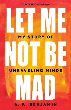 Let Me Not Be Mad: My Story of Unraveling Minds - Benjamin, A. K.