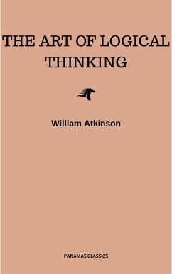 The Art of Logical Thinking: Or the Laws of Reasoning (Classic Reprint) (eBook, ePUB) - Atkinson, William