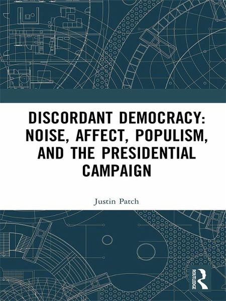 Discordant Democracy: Noise, Affect, Populism, and the Presidential Campaign (eBook, ePUB) Discordant Democracy: Noise, Affect, Populism, and the Presidential Campaign (eBook, ePUB)