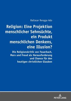 Religion: Eine Projektion menschlicher Sehnsuechte, ein Produkt menschlichen Denkens, eine Illusion? (eBook, ePUB) - Balthasar Rengga Ado, Rengga Ado