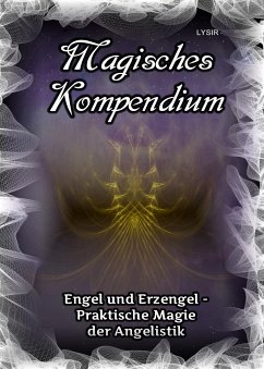 Magisches Kompendium - Engel und Erzengel - Praktische Magie der Angelistik (eBook, ePUB) - Lysir, Frater