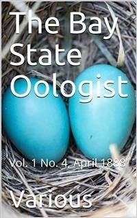 The Bay State Oologist, Vol. 1 No. 4, April 1888 / A Monthly Magazine Devoted to the Study of Birds, their Nests and Eggs (eBook, PDF) - Various