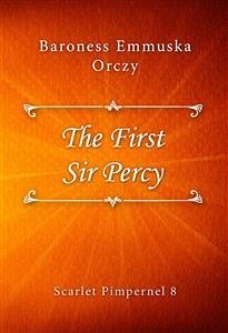 The First Sir Percy (eBook, ePUB) - Emmuska Orczy, Baroness