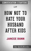 How Not to Hate Your Husband After Kids: by Jancee Dunn​​​​​​​   Conversation Starters (eBook, ePUB)