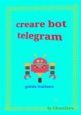 Creare bot telegram - guida italiana (eBook, ePUB)