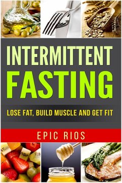 Intermittent Fasting: Lose Fat, Build Muscle and Get Fit (eBook, ePUB) - Rios, Epic