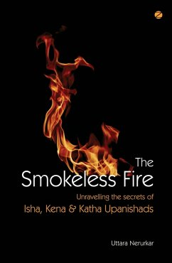 Cover The Smokeless Fire: Unravelling The Secrets Of Isha, Kena & Katha Upanishads (eBook, ePUB)