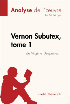 Vernon Subutex, tome 1 de Virginie Despentes (Analyse de l'oeuvre) (eBook, ePUB) - lePetitLitteraire; Dyer, Michel