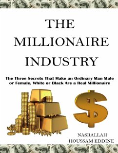 The Millionaire Industry: The Three Secrets That Make an Ordinary Man Male or Female, White or Black Are a Real Millionaire (eBook, ePUB) - Houssam Eddine, Nasrallah