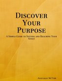 Discover Your Purpose: A Simple Guide to Setting and Reaching Your Goals (eBook, ePUB)