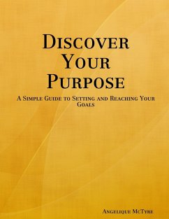 Discover Your Purpose: A Simple Guide to Setting and Reaching Your Goals (eBook, ePUB) - McTyre, Angelique