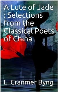 A Lute of Jade : Selections from the Classical Poets of China (eBook, ePUB) - Cranmer, L.