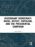 Discordant Democracy: Noise, Affect, Populism, and the Presidential Campaign (eBook, PDF)