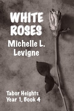 White Roses (Tabor Heights, Year 1, #4) (eBook, ePUB) - Levigne, Michelle L.
