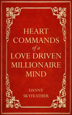 Heart-Commands of a Love-Driven Millionaire Mind (eBook, ePUB) - Skyfeather, Danny
