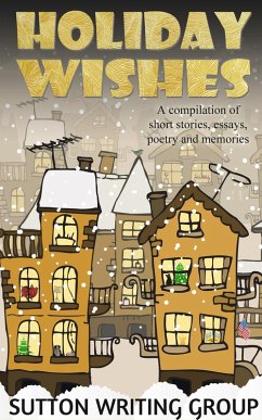 Holiday Wishes - A Compilation of Short Stories, Essays, Poetry, and Memories (Sutton Writing Group Compilations, #3) (eBook, ePUB) - Shea, Lisa; Nozzolillo, Jane; Penter, Lily; Sikes, Ophelia; Nevermore, S. M.; Defeudis, Linda