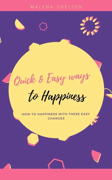 Quick and Easy Ways to Happiness : How to Happiness with These Easy Changes (eBook, ePUB) Quick and Easy Ways to Happiness : How to Happiness with These Easy Changes (eBook, ePUB)